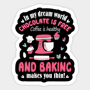 In my dream world Chocolate is free Coffee is healthy and Baking makes you thin Sticker